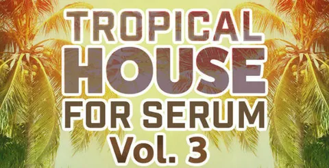 Tropical House for Serum Vol.3